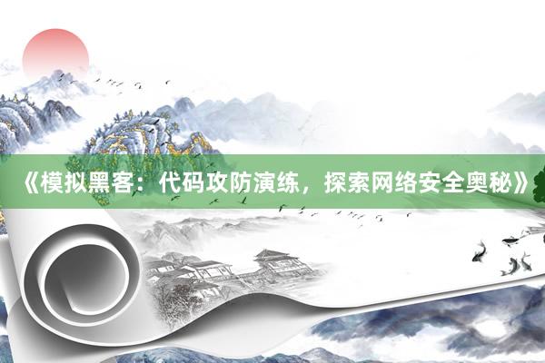 《模拟黑客：代码攻防演练，探索网络安全奥秘》